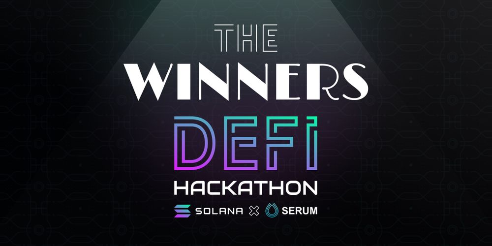 الفائزون في Hackathon التمويل اللامركزي (Defi) المدعوم من قبل كل من Solana و Serum